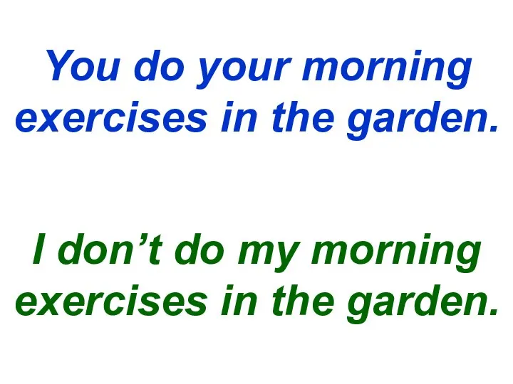 You do your morning exercises in the garden. I don’t do