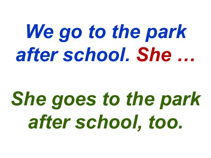 We go to the park after school. She … She goes