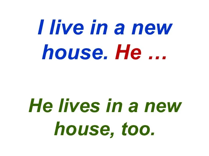 I live in a new house. He … He lives in a new house, too.
