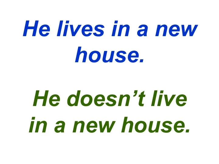 He lives in a new house. He doesn’t live in a new house.
