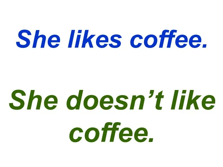 She likes coffee. She doesn’t like coffee.