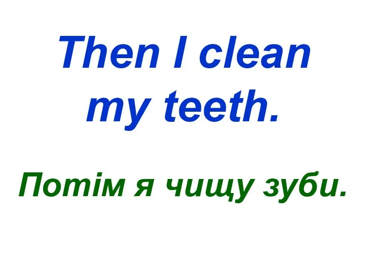 Then I clean my teeth. Потім я чищу зуби.