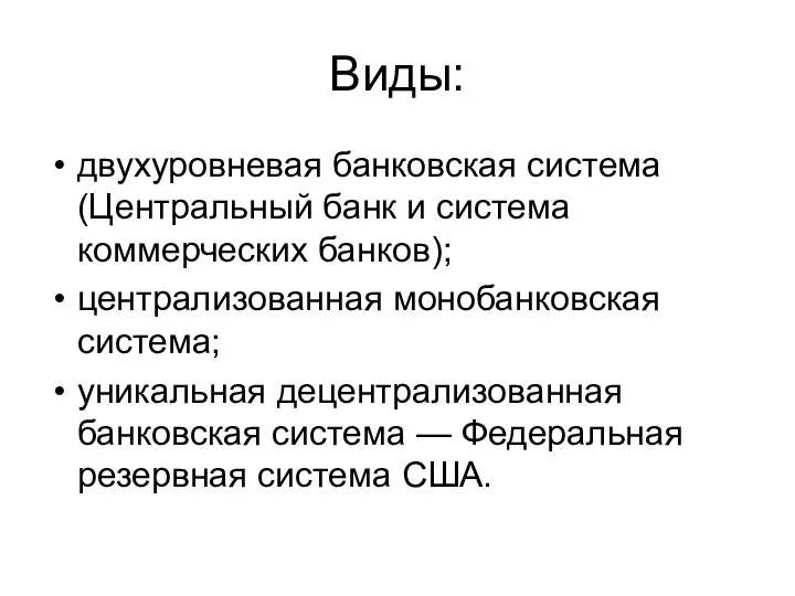 Виды: двухуровневая банковская система (Центральный банк и система коммерческих банков); централизованная