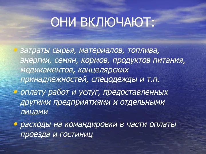 ОНИ ВКЛЮЧАЮТ: затраты сырья, материалов, топлива, энергии, семян, кормов, продуктов питания,