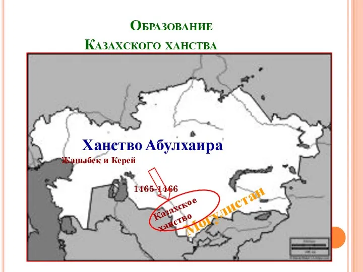 Образование Казахского ханства Ханство Абулхаира Могулистан Казахское ханство 1465-1466 Жаныбек и Керей