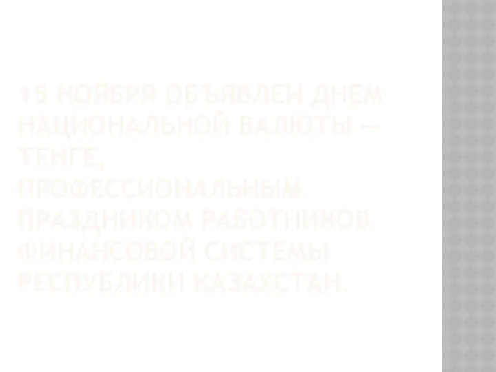 15 ноября объявлен Днем национальной валюты — тенге, профессиональным праздником работников финансовой системы Республики Казахстан.