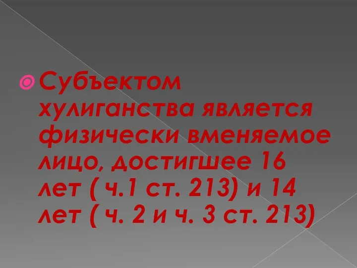 Субъектом хулиганства является физически вменяемое лицо, достигшее 16 лет ( ч.1