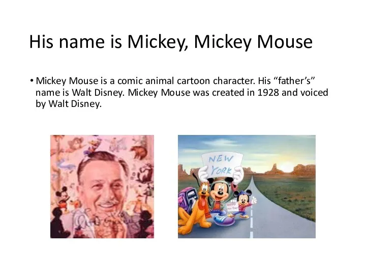 His name is Mickey, Mickey Mouse Mickey Mouse is a comic