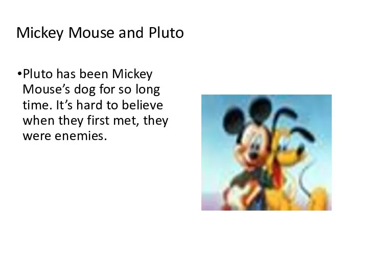 Mickey Mouse and Pluto Pluto has been Mickey Mouse’s dog for