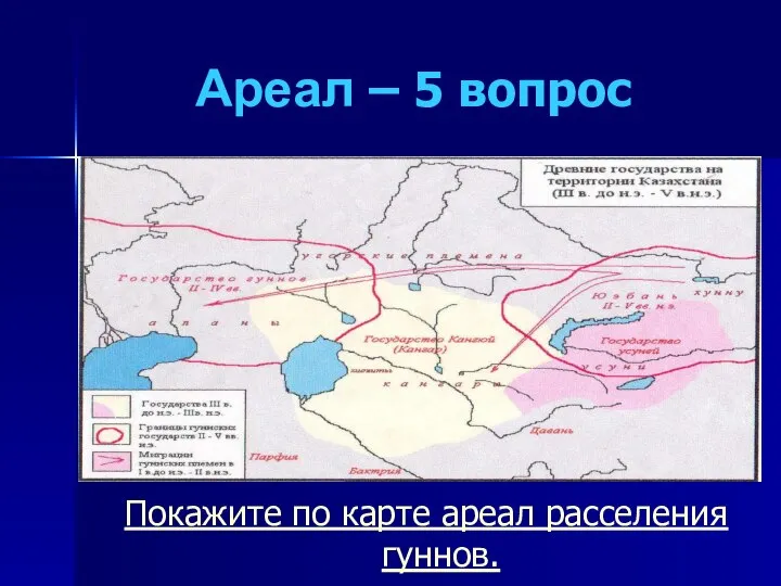 Ареал – 5 вопрос Покажите по карте ареал расселения гуннов.