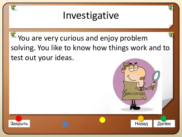 Investigative You are very curious and enjoy problem solving. You like