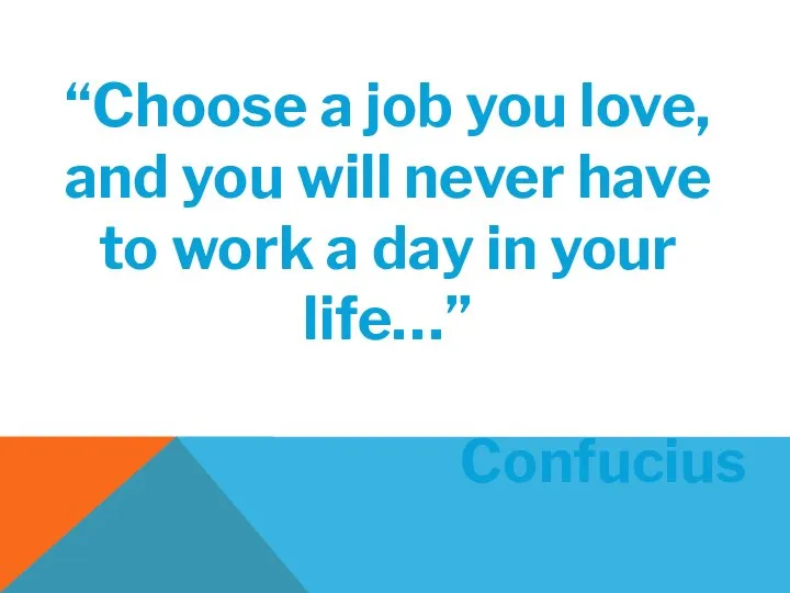 “Choose a job you love, and you will never have to