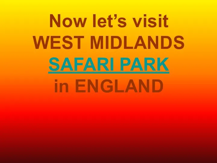 Now let’s visit WEST MIDLANDS SAFARI PARK in ENGLAND