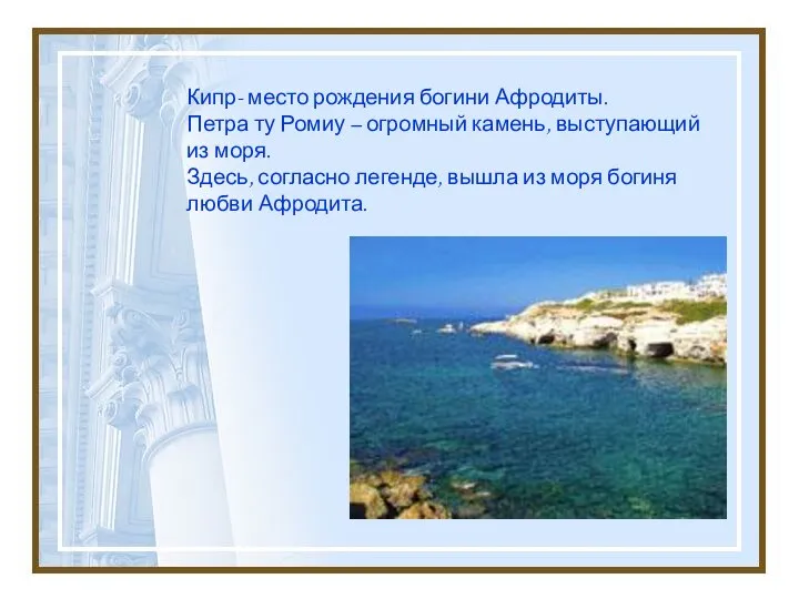 Кипр- место рождения богини Афродиты. Петра ту Ромиу – огромный камень,