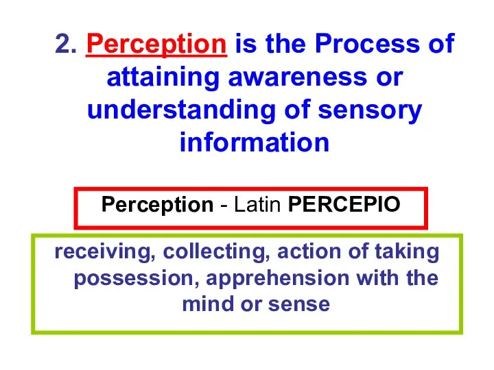 Perception - Latin PERCEPIO receiving, collecting, action of taking possession, apprehension