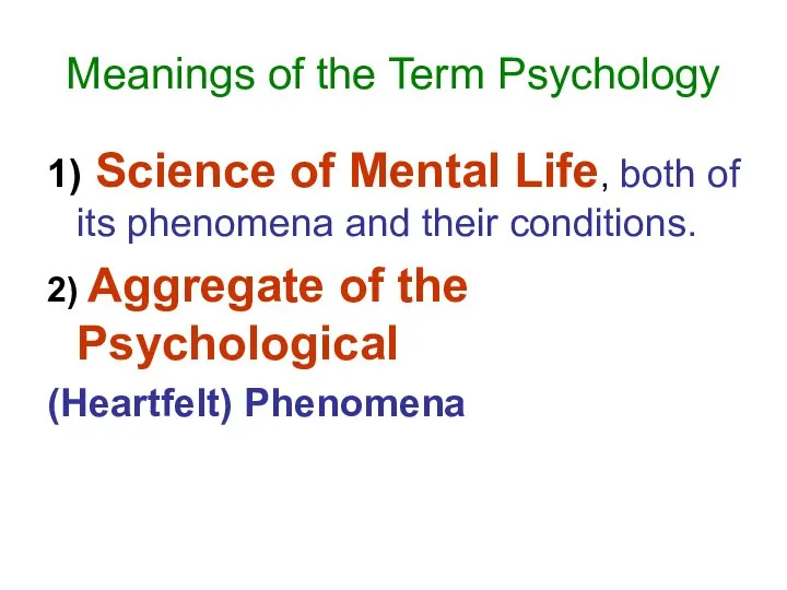 Meanings of the Term Psychology 1) Science of Mental Life, both