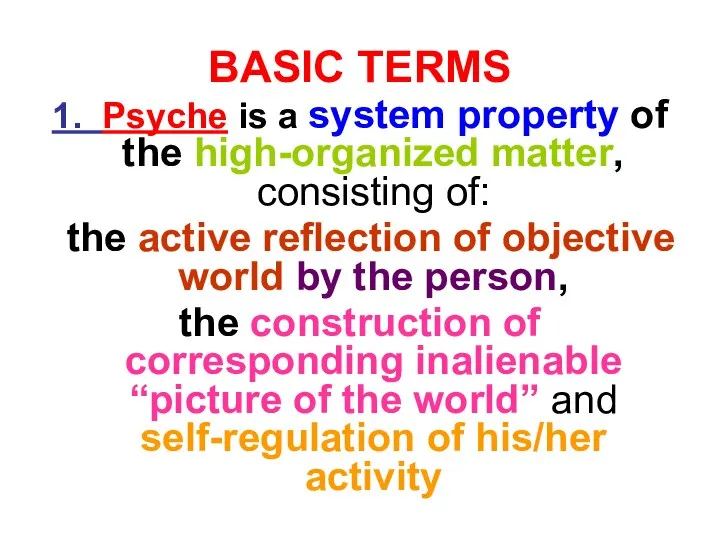 BASIC TERMS 1. Psyche is a system property of the high-organized