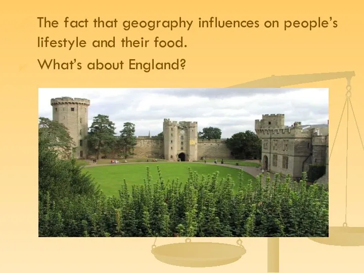 The fact that geography influences on people’s lifestyle and their food. What’s about England?