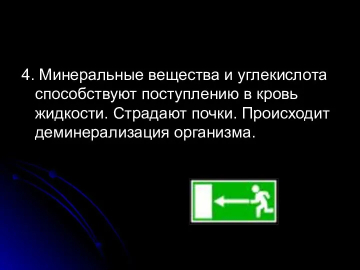 4. Минеральные вещества и углекислота способствуют поступлению в кровь жидкости. Страдают почки. Происходит деминерализация организма.