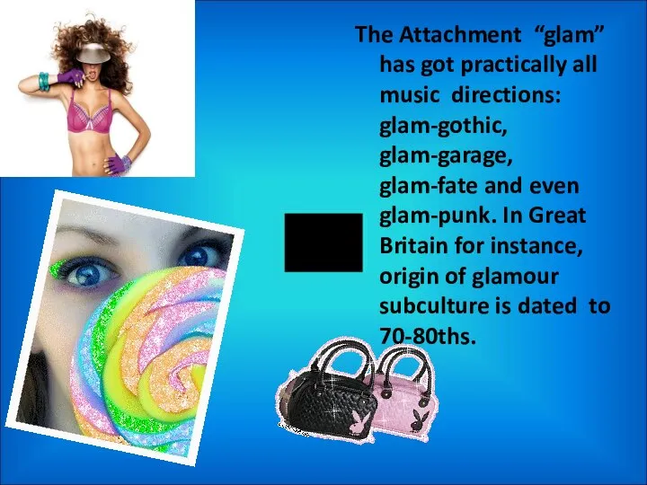 The Attachment “glam” has got practically all music directions: glam-gothic, glam-garage,