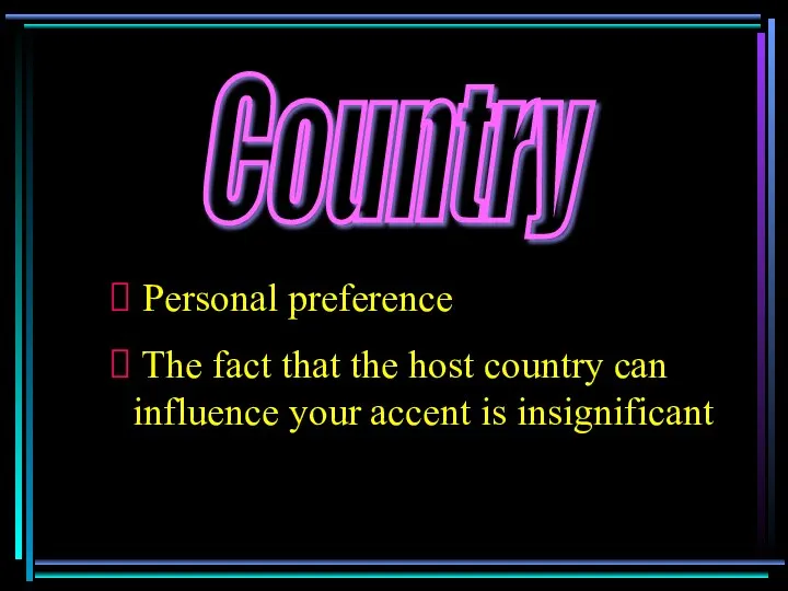 Country Personal preference The fact that the host country can influence your accent is insignificant