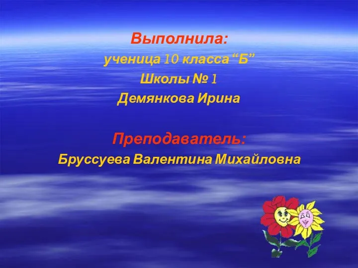 Выполнила: ученица 10 класса “Б” Школы № 1 Демянкова Ирина Преподаватель: Бруссуева Валентина Михайловна