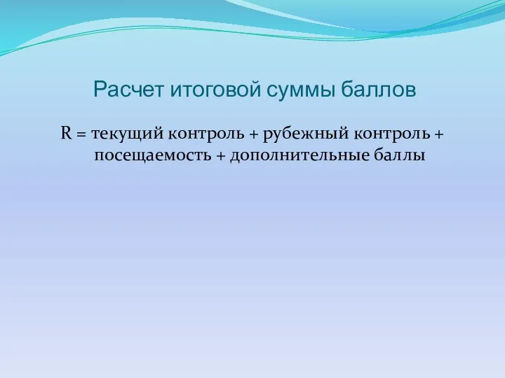 Расчет итоговой суммы баллов R = текущий контроль + рубежный контроль + посещаемость + дополнительные баллы