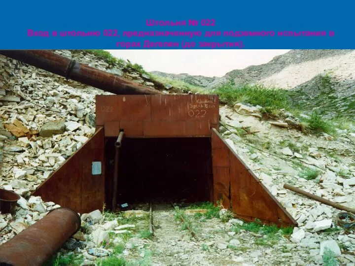 Штольня № 022 Вход в штольню 022, предназначенную для подземного испытания в горах Дегелен (до закрытия).