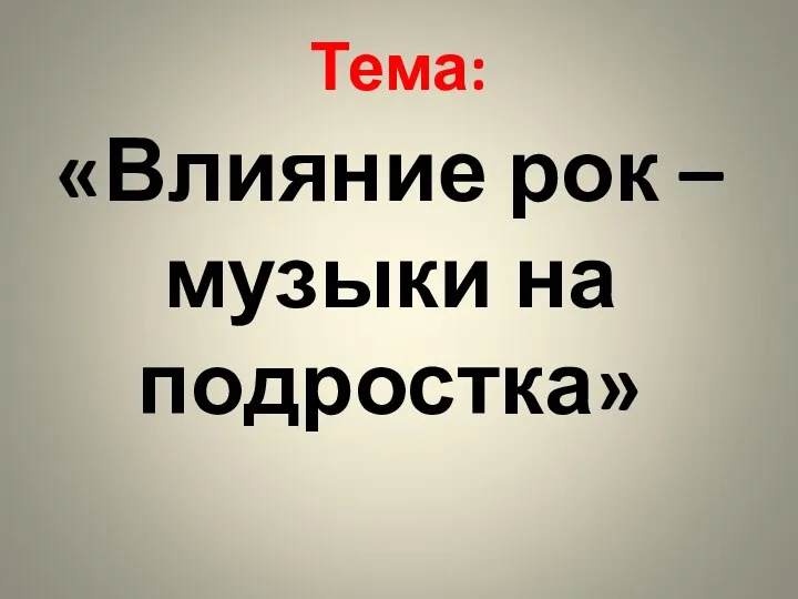 Тема: «Влияние рок – музыки на подростка»