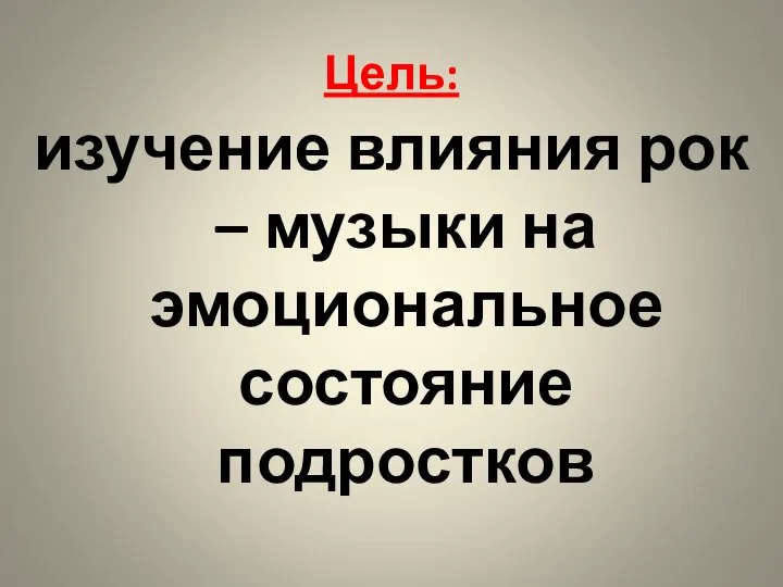 Цель: изучение влияния рок – музыки на эмоциональное состояние подростков