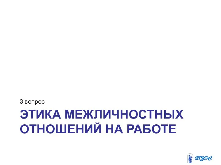 ЭТИКА МЕЖЛИЧНОСТНЫХ ОТНОШЕНИЙ НА РАБОТЕ 3 вопрос