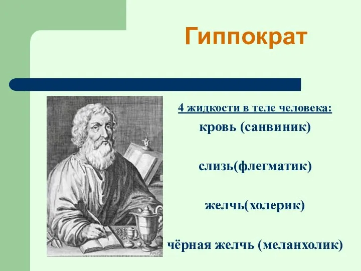 4 жидкости в теле человека: кровь (санвиник) слизь(флегматик) желчь(холерик) чёрная желчь (меланхолик) Гиппократ