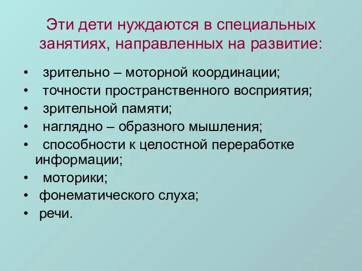 Эти дети нуждаются в специальных занятиях, направленных на развитие: зрительно –