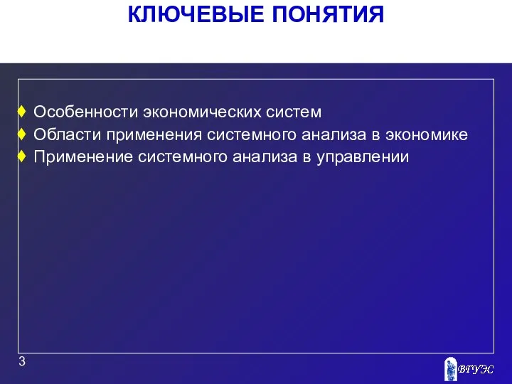 КЛЮЧЕВЫЕ ПОНЯТИЯ Особенности экономических систем Области применения системного анализа в экономике Применение системного анализа в управлении