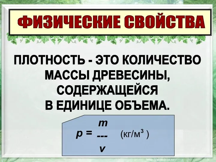 ФИЗИЧЕСКИЕ СВОЙСТВА ПЛОТНОСТЬ - ЭТО КОЛИЧЕСТВО МАССЫ ДРЕВЕСИНЫ, СОДЕРЖАЩЕЙСЯ В ЕДИНИЦЕ