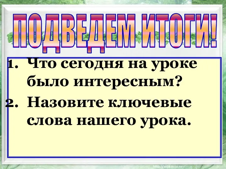 Что сегодня на уроке было интересным? Назовите ключевые слова нашего урока. ПОДВЕДЕМ ИТОГИ!