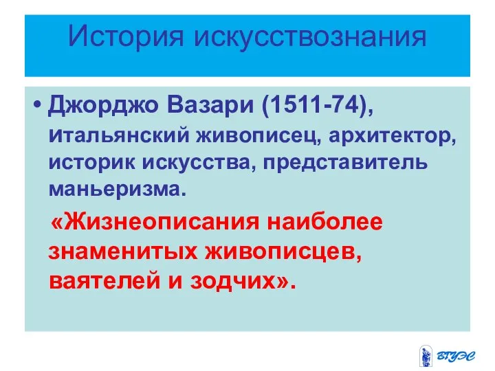 История искусствознания Джорджо Вазари (1511-74), итальянский живописец, архитектор, историк искусства, представитель