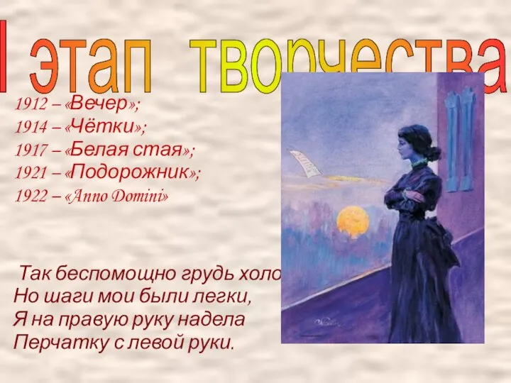 I этап творчества 1912 – «Вечер»; 1914 – «Чётки»; 1917 –