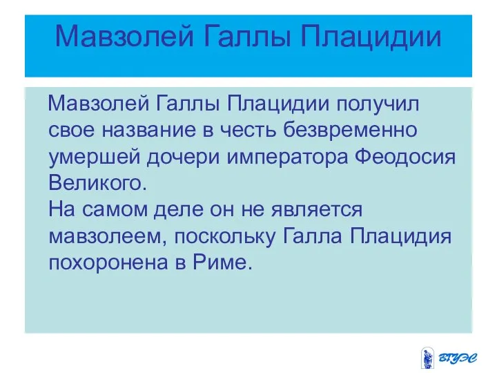 Мавзолей Галлы Плацидии Мавзолей Галлы Плацидии получил свое название в честь