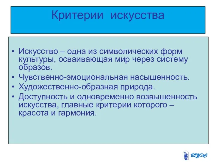 Критерии искусства Искусство – одна из символических форм культуры, осваивающая мир