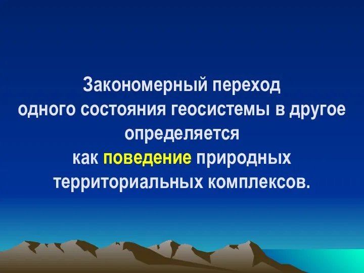 Закономерный переход одного состояния геосистемы в другое определяется как поведение природных территориальных комплексов.