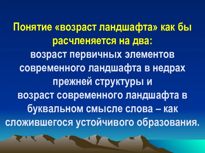 Понятие «возраст ландшафта» как бы расчленяется на два: возраст первичных элементов