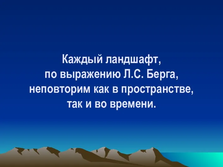 Каждый ландшафт, по выражению Л.С. Берга, неповторим как в пространстве, так и во времени.