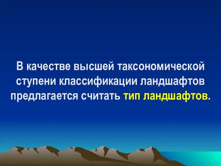 В качестве высшей таксономической ступени классификации ландшафтов предлагается считать тип ландшафтов.