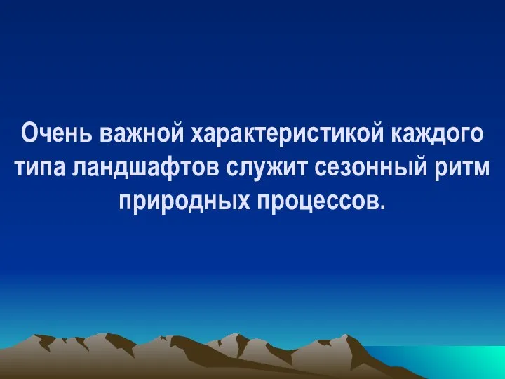 Очень важной характеристикой каждого типа ландшафтов служит сезонный ритм природных процессов.