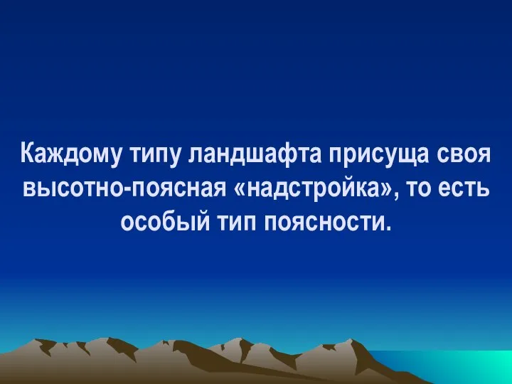 Каждому типу ландшафта присуща своя высотно-поясная «надстройка», то есть особый тип поясности.