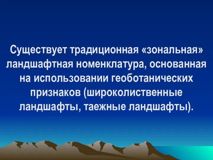 Существует традиционная «зональная» ландшафтная номенклатура, основанная на использовании геоботанических признаков (широколиственные ландшафты, таежные ландшафты).