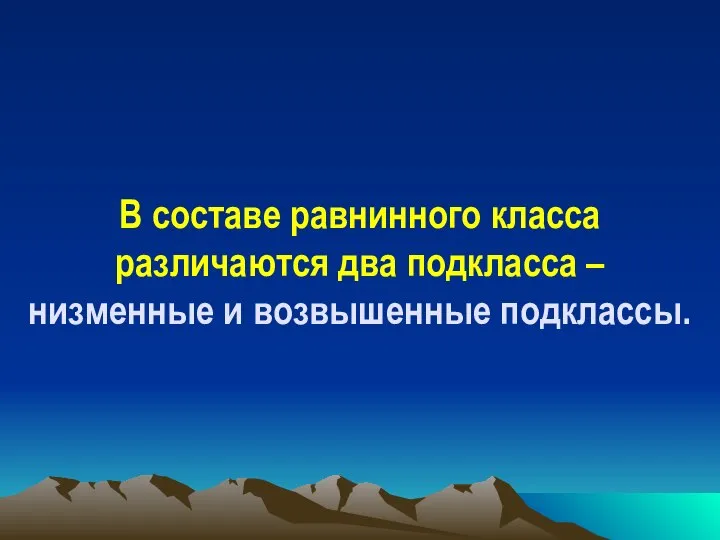 В составе равнинного класса различаются два подкласса – низменные и возвышенные подклассы.