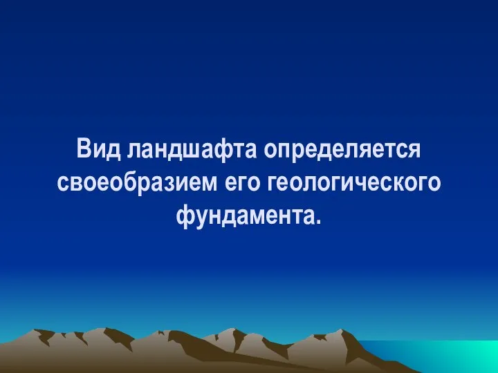 Вид ландшафта определяется своеобразием его геологического фундамента.