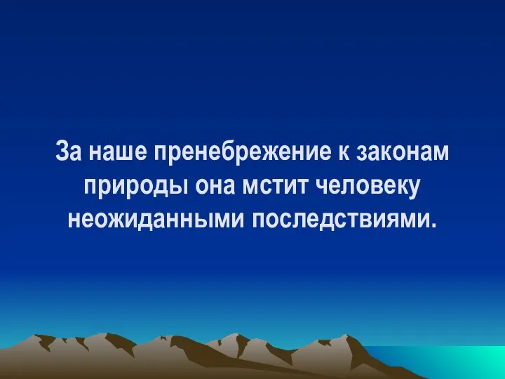 За наше пренебрежение к законам природы она мстит человеку неожиданными последствиями.